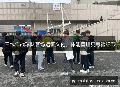 三线作战球队客场远征文化,体能管理更考验细节 三线作战球队客场远征文化,体能管理更考验细节